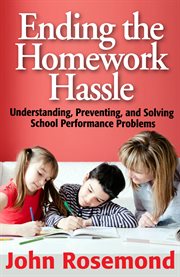 Ending the homework hassle: understanding, preventing, and solving school performance problems cover image