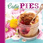 Cutie pies : 40 sweet, savory, and adorable recipes cover image