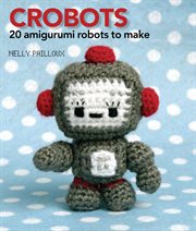 Crobots: 20 amigurumi robots to make cover image