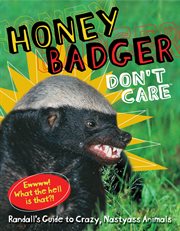 Honey badger don't care : Randall's guide to crazy, nastyass animals cover image