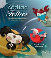 Zodiac felties : 16 compelling astrological characters to craft cover image