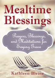 Mealtime blessings : prayers, blessings, and meditations for saying grace cover image