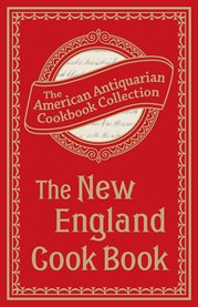 The New England cook book, or, Young housekeeper's guide : being a collection of the most valuable receipts : embracing all the various branches of cookery, and written in a minute and methodical manner : also, an appendix, containing a collection of misc cover image