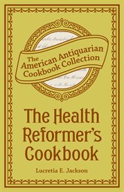 The health reformer's cook book, or, How to prepare food from grains, fruits, and vegetables cover image