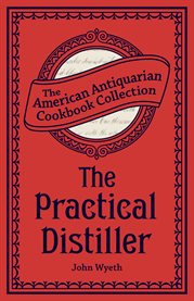 The practical distiller, or, an introduction to making whiskey, gin, brandy, spirits, &c. &c cover image
