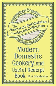 Modern domestic cookery, and useful receipt book [adapted for families in the middling and genteel ranks of life] cover image