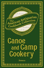 Canoe and camp cookery : a practical cook book for canoeists, Corinthian sailors and outers cover image
