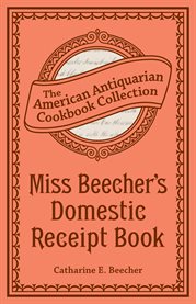 Miss Beecher's Domestic receipt book : designed as a supplement to her treatise on domestic economy cover image