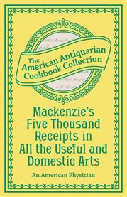 Mackenzie's 5,000 Receipts in All the Useful and Domestic Arts : the American Antiquarian Cookbook Collection cover image