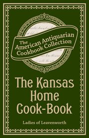 The Kansas home cook-book : consisting of recipes contributed by Ladies of Leavenworth and other cities and towns cover image