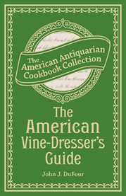 The American Vine-Dresser's Guide : Being a Treatise on the Cultivation of the Vine, and the Process of Wine Making Adapted to the Soil and Climate of the United States cover image