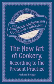 The new art of cookery : according to the present practice ; being a complete guide to all housekeepers, on a plan entirely new consisting of thirty eight chapters cover image