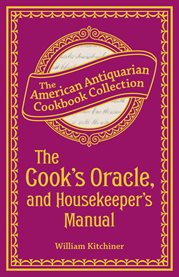 The cook's oracle, and housekeeper's manual : containing receipts for cookery, and directions for carving cover image