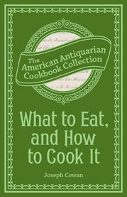 What to eat, and how to cook it : preserving, canning and drying fruits and vegetables cover image