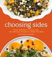 Choosing sides : from holidays to every day, 130 delicious recipes to make the meal cover image