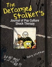 The Deranged Stalker's Journal to Pop Culture Shock Therapy : Deranged Stalker's Journal to Pop Culture Shock Therapy cover image