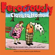 Ferociously Close to Home : A Close to Home Collection. Close to Home cover image