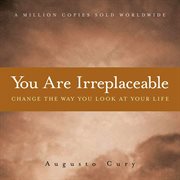 You are irreplaceable: this book will change the way you look at your life cover image