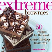 Extreme brownies : 50 recipes for the most over-the-top treats ever cover image