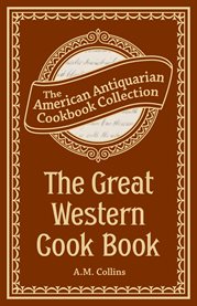 The Great Western Cook Book : Or, Table Receipts, Adapted to Western Housewifery cover image