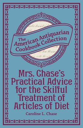 Cover image for Mrs. Chase's Practical Advice for the Skilful Treatment of Articles of Diet