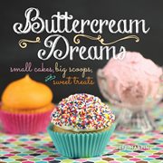 Buttercream dreams : small cakes, big scoops, and sweet treats cover image