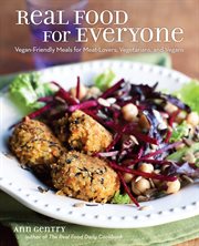 Real food for everyone : vegan-friendly meals for meat-lovers, vegetarians, and vegans cover image