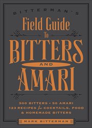 Bitterman's field guide to bitters & amari. 500 Bitters; 50 Amari; 123 Recipes for Cocktails, Food & Homemade Bitters cover image