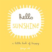 Hello sunshine : a little book of happy cover image