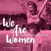 We are women: celebrating our wit and grit / June Cotner & Barb Mayer cover image