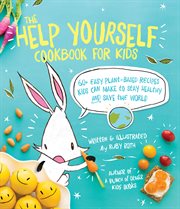 The help yourself cookbook for kids: 60+ easy plant-based recipes kids can make to stay healthy and save the Earth cover image