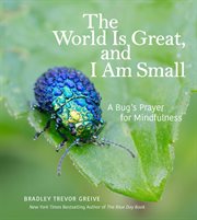 The world is great, and i am small. A Bug's Prayer For Mindfulness cover image