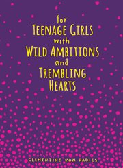 For teenage girls with wild ambitions and trembling hearts cover image