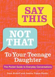 Say this, not that to your teenage daughter : the pocket guide to everyday conversations cover image