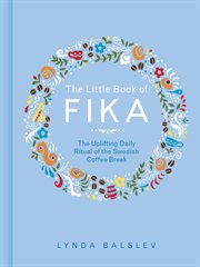The Little Book of Fika : The Uplifting Daily Ritual of the Swedish Coffee Break cover image