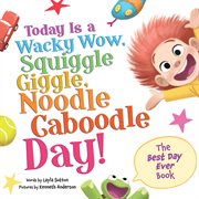 Today Is a Wacky Wow, Squiggle Giggle, Noodle Caboodle Day! cover image