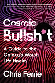 Cosmic Bullsh*t : A Guide to the Galaxy's Worst Life Hacks cover image