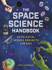 The Space Science Handbook : 32 Celestial Science Projects For Kids cover image