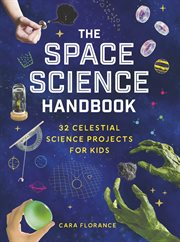 The Space Science Handbook : 32 Celestial Science Projects For Kids cover image