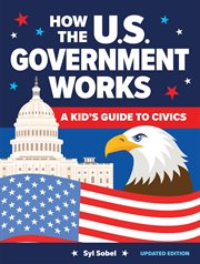How the U.S. Government Works : A Kid's Guide to Civics cover image