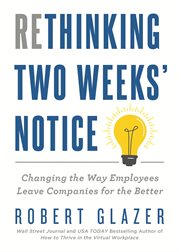 Rethinking Two Weeks' Notice : Changing the Way Employees Leave Companies for the Better cover image