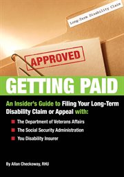 Getting paid: an insider's guide to filing your long-term disability claim or appeal with the Department of Veterans Affairs, the Social Security Administration, your disability insurer cover image