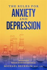 The rules for anxiety and depression. Version A-3.9: Revised: Condensed and Concise cover image