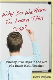 Why do we have to learn this crap?: twenty-five days in the life of a basic-math teacher cover image