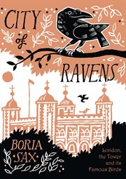 City of ravens : the extraordinary history of London, the Tower and its famous ravens cover image