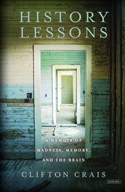 History lessons : a memoir of madness, memory, and the brain cover image