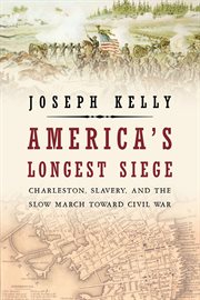 America's longest siege : Charleston, slavery, and the slow march toward Civil War cover image
