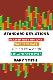 Standard deviations : flawed assumptions, tortured data, and other ways to lie with statistics cover image