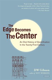 The edge becomes the center : an oral history of gentrification in the twenty-first century cover image