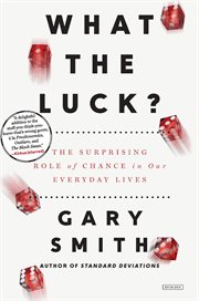What the luck? : the surprising role of chance in our everyday lives cover image